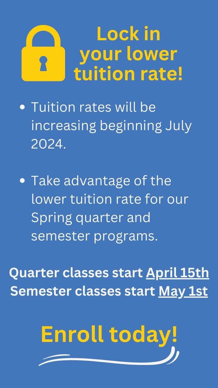 Tuition rates will be increasing beginning July 2024. Take advantage of the lower rate for our Spring quarter and semester programs (2)